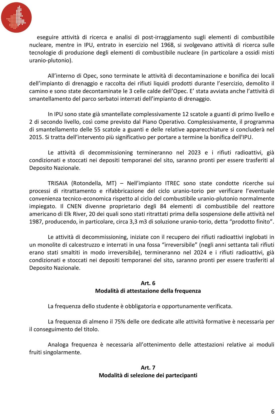 All interno di Opec, sono terminate le attività di decontaminazione e bonifica dei locali dell impianto di drenaggio e raccolta dei rifiuti liquidi prodotti durante l esercizio, demolito il camino e