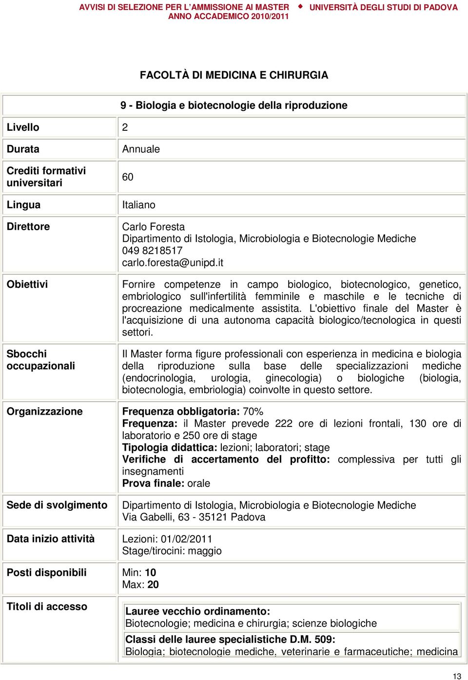 it Fornire competenze in campo biologico, biotecnologico, genetico, embriologico sull'infertilità femminile e maschile e le tecniche di procreazione medicalmente assistita.