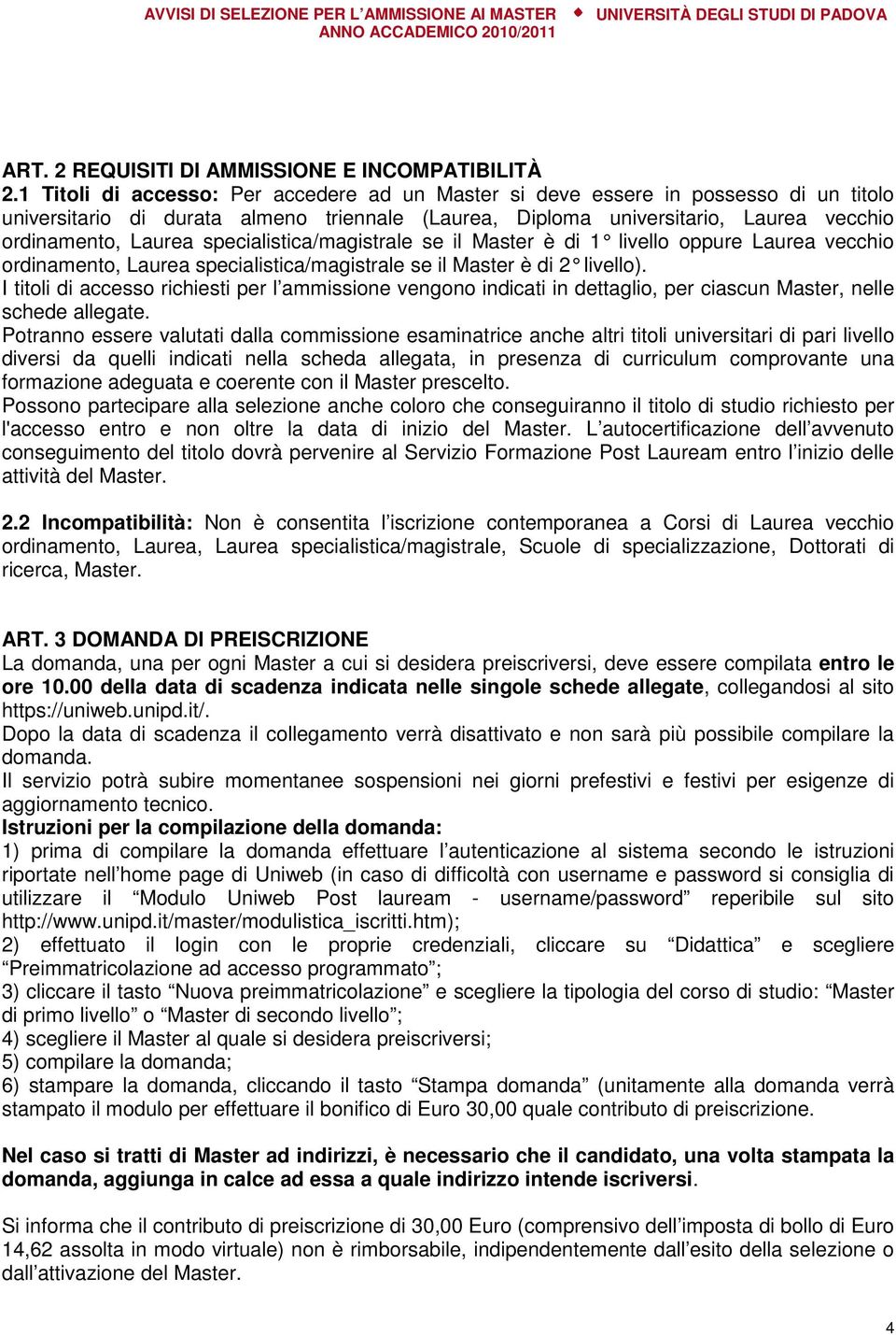 specialistica/magistrale se il Master è di 1 livello oppure Laurea vecchio ordinamento, Laurea specialistica/magistrale se il Master è di 2 livello).