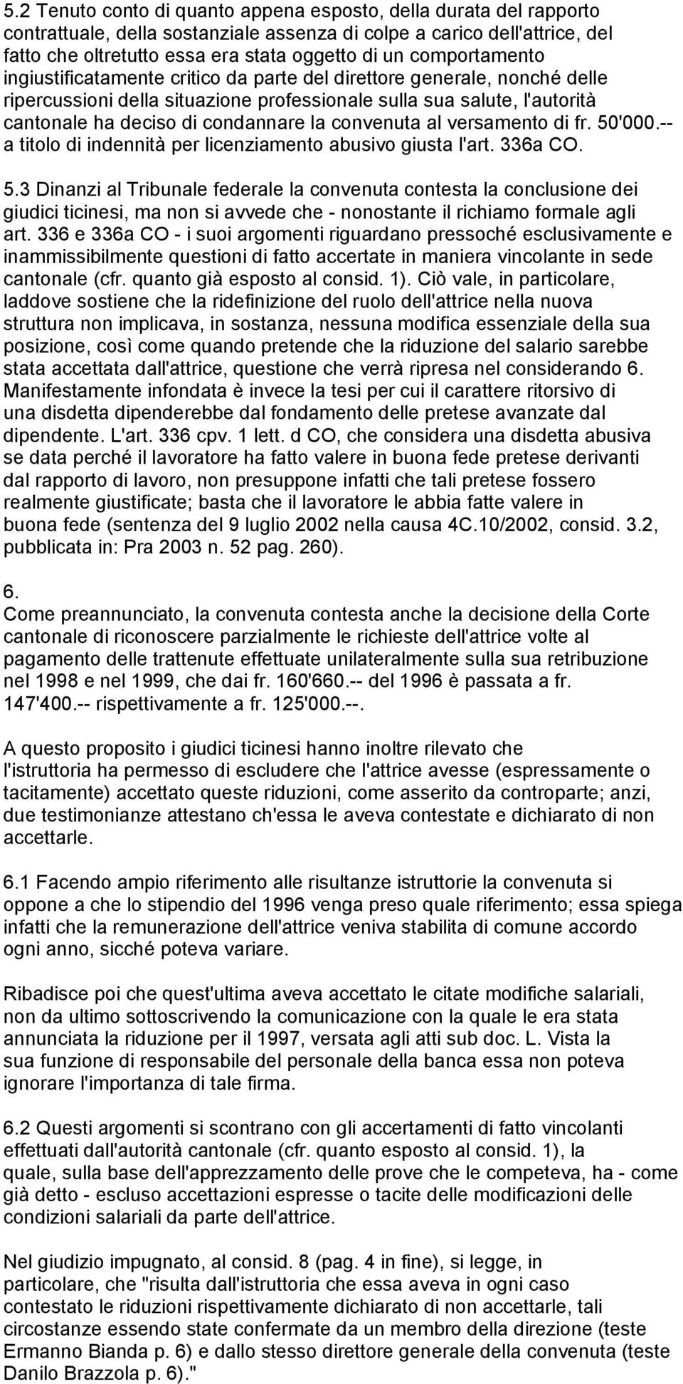 convenuta al versamento di fr. 50'000.-- a titolo di indennità per licenziamento abusivo giusta l'art. 336a CO. 5.3 Dinanzi al Tribunale federale la convenuta contesta la conclusione dei giudici ticinesi, ma non si avvede che - nonostante il richiamo formale agli art.