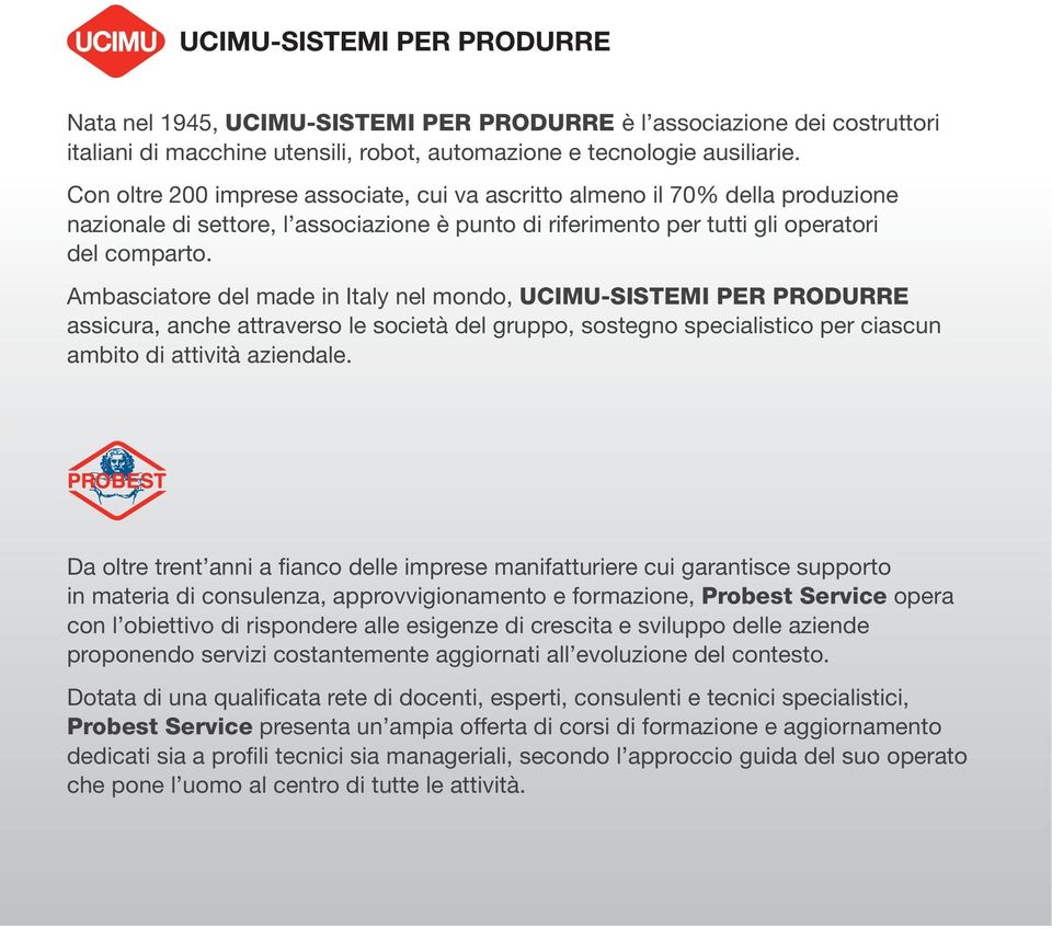 Ambasciatore del made in Italy nel mondo, UCIMU-SISTEMI PER PRODURRE assicura, anche attraverso le società del gruppo, sostegno specialistico per ciascun ambito di attività aziendale.