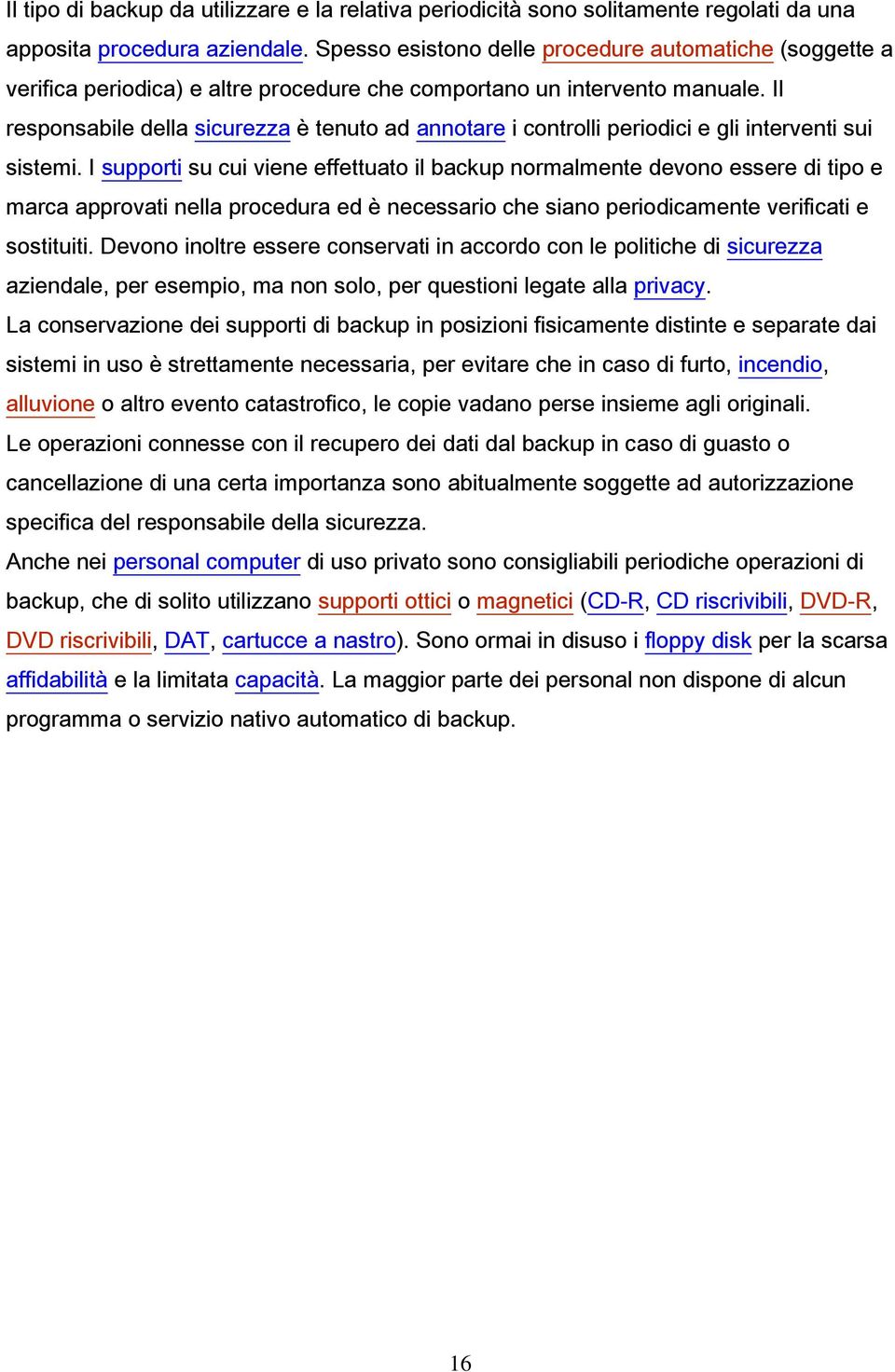 Il responsabile della sicurezza è tenuto ad annotare i controlli periodici e gli interventi sui sistemi.