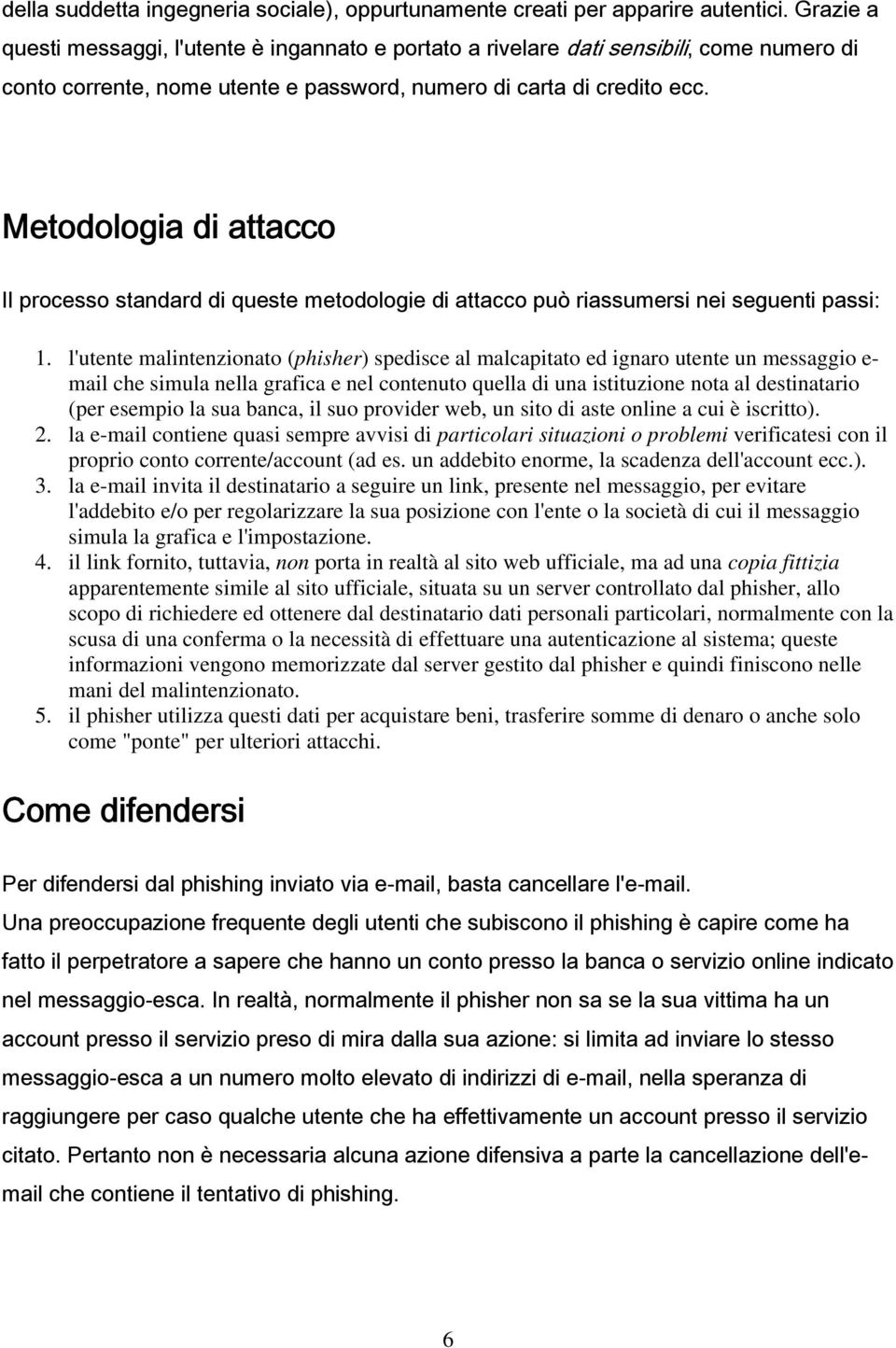 Metodologia di attacco Il processo standard di queste metodologie di attacco può riassumersi nei seguenti passi: 1.