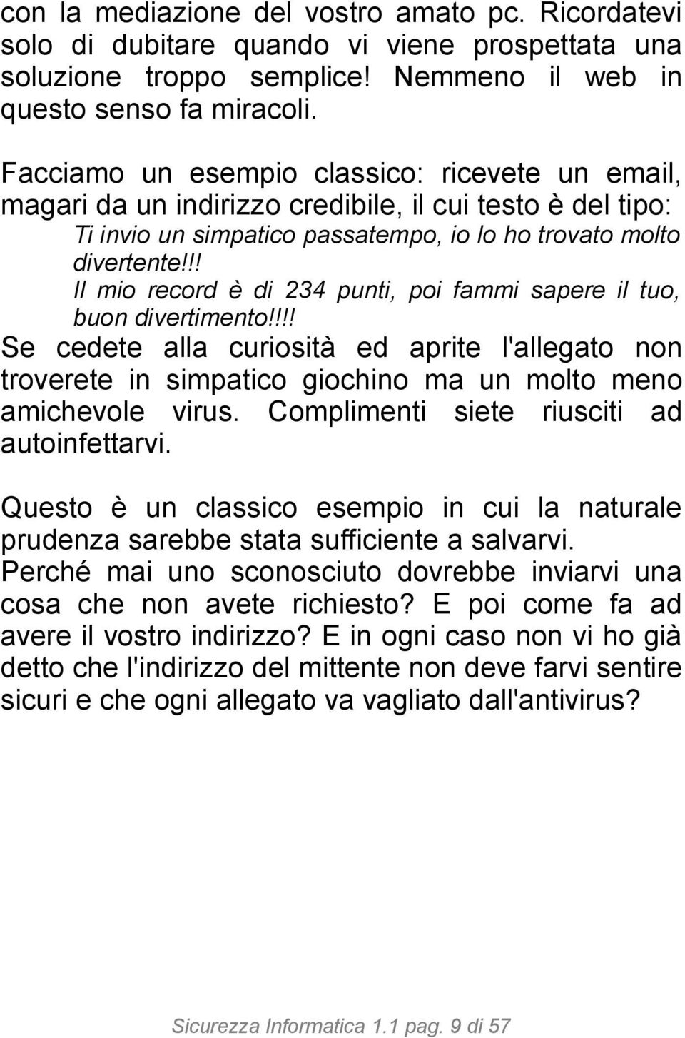 !! Il mio record è di 234 punti, poi fammi sapere il tuo, buon divertimento!!!! Se cedete alla curiosità ed aprite l'allegato non troverete in simpatico giochino ma un molto meno amichevole virus.