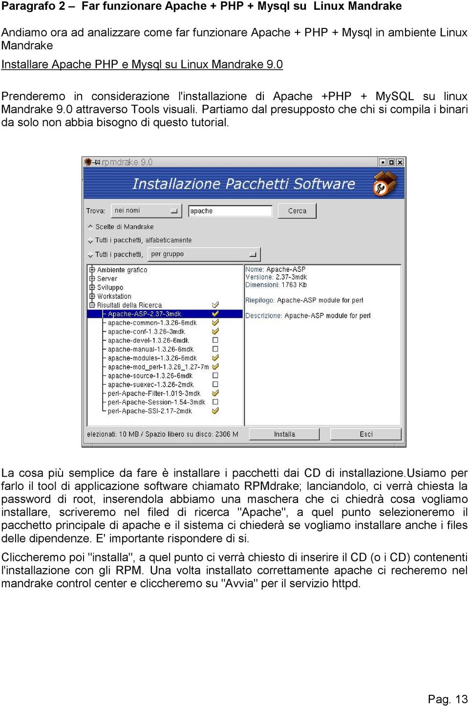 Partiamo dal presupposto che chi si compila i binari da solo non abbia bisogno di questo tutorial. La cosa più semplice da fare è installare i pacchetti dai CD di installazione.