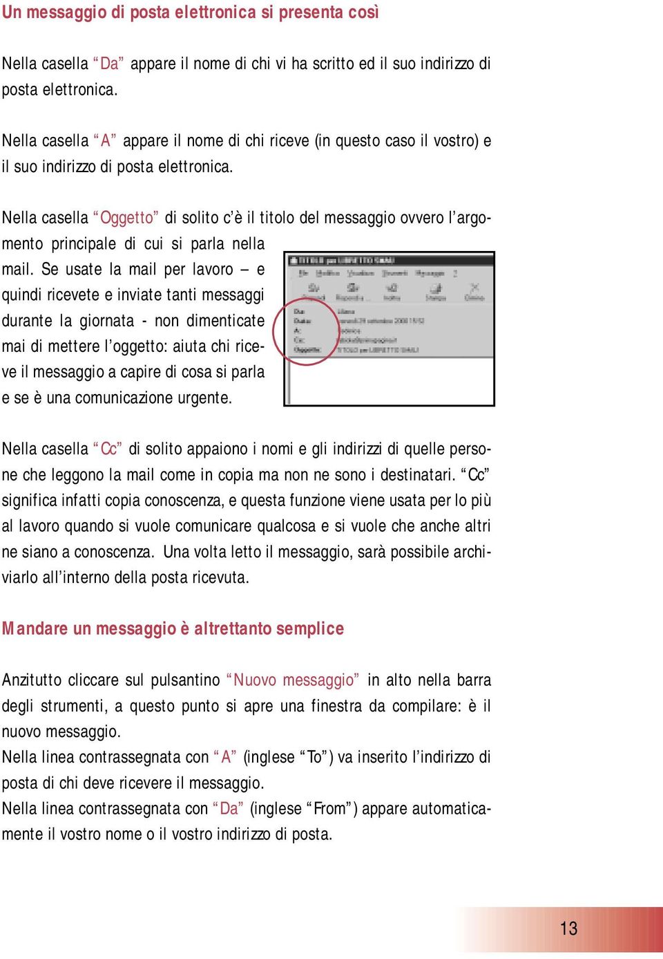 Nella casella Oggetto di solito c è il titolo del messaggio ovvero l argomento principale di cui si parla nella mail.