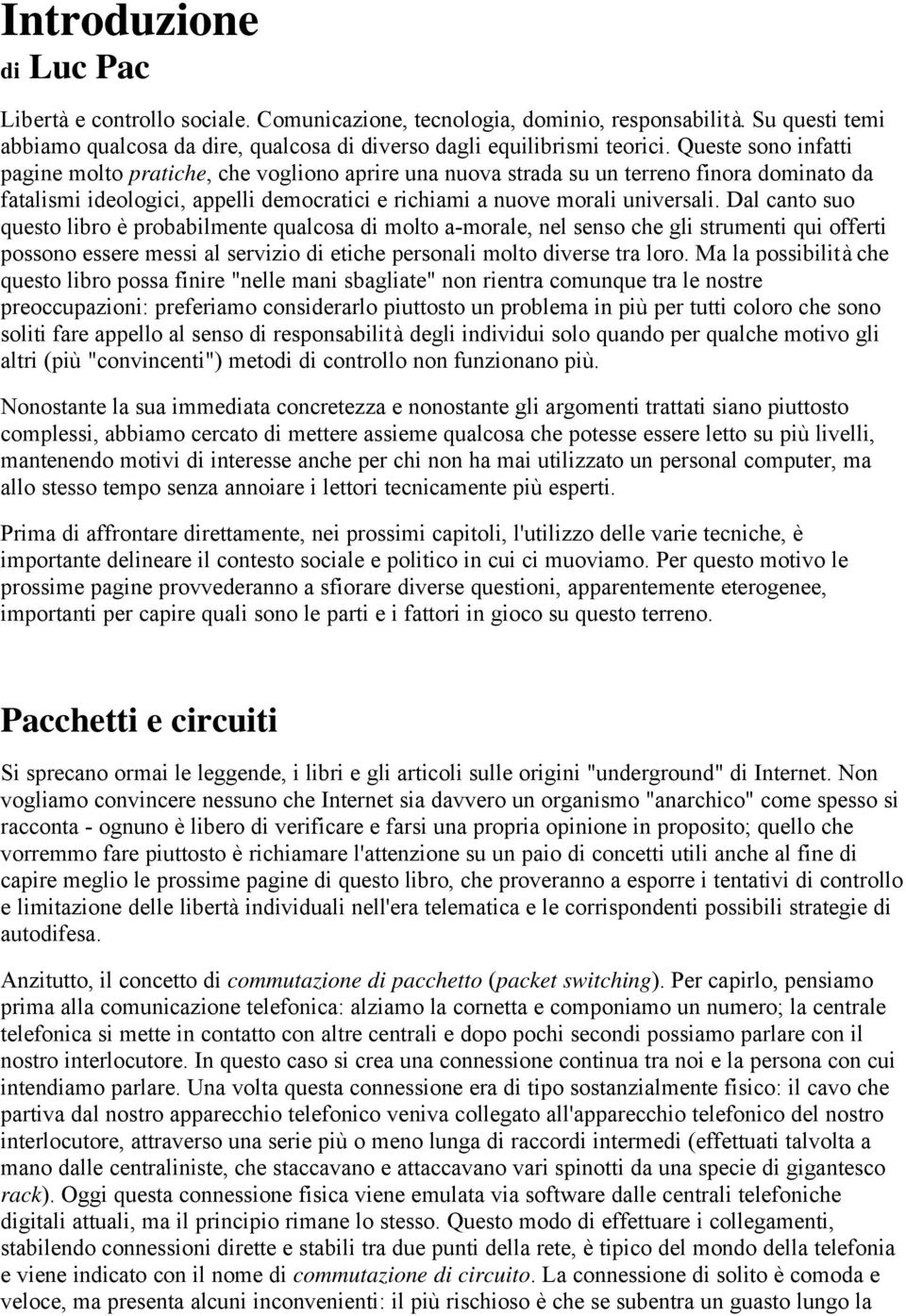 Dal canto suo questo libro è probabilmente qualcosa di molto a-morale, nel senso che gli strumenti qui offerti possono essere messi al servizio di etiche personali molto diverse tra loro.