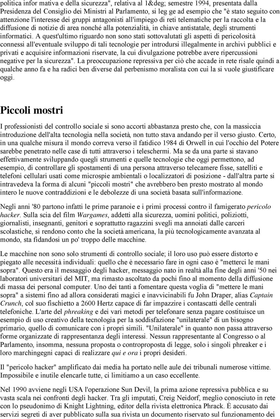 A quest'ultimo riguardo non sono stati sottovalutati gli aspetti di pericolosità connessi all'eventuale sviluppo di tali tecnologie per introdursi illegalmente in archivi pubblici e privati e