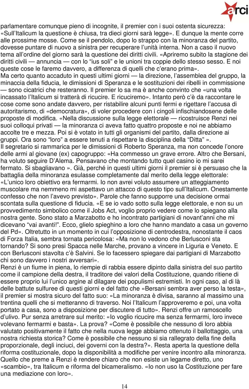 Non a caso il nuovo tema all ordine del giorno sarà la questione dei diritti civili. «Apriremo subito la stagione dei diritti civili annuncia con lo ius soli e le unioni tra coppie dello stesso sesso.