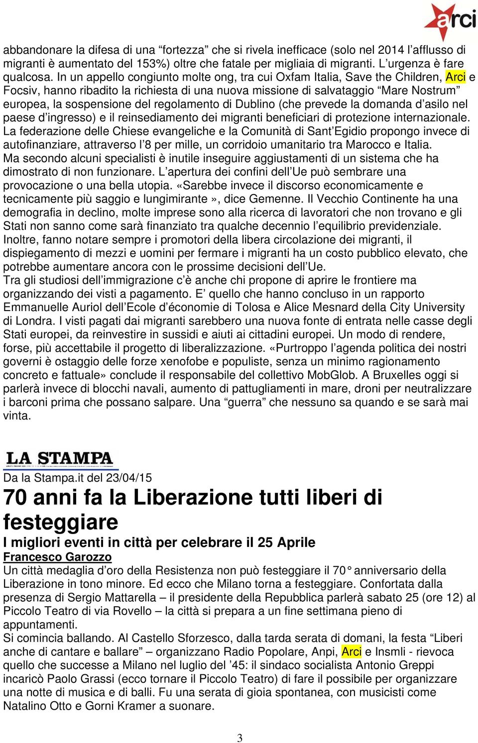 regolamento di Dublino (che prevede la domanda d asilo nel paese d ingresso) e il reinsediamento dei migranti beneficiari di protezione internazionale.