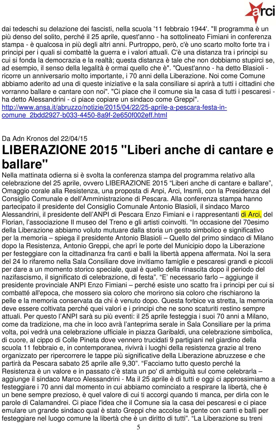 Purtroppo, però, c'è uno scarto molto forte tra i principi per i quali si combattè la guerra e i valori attuali.