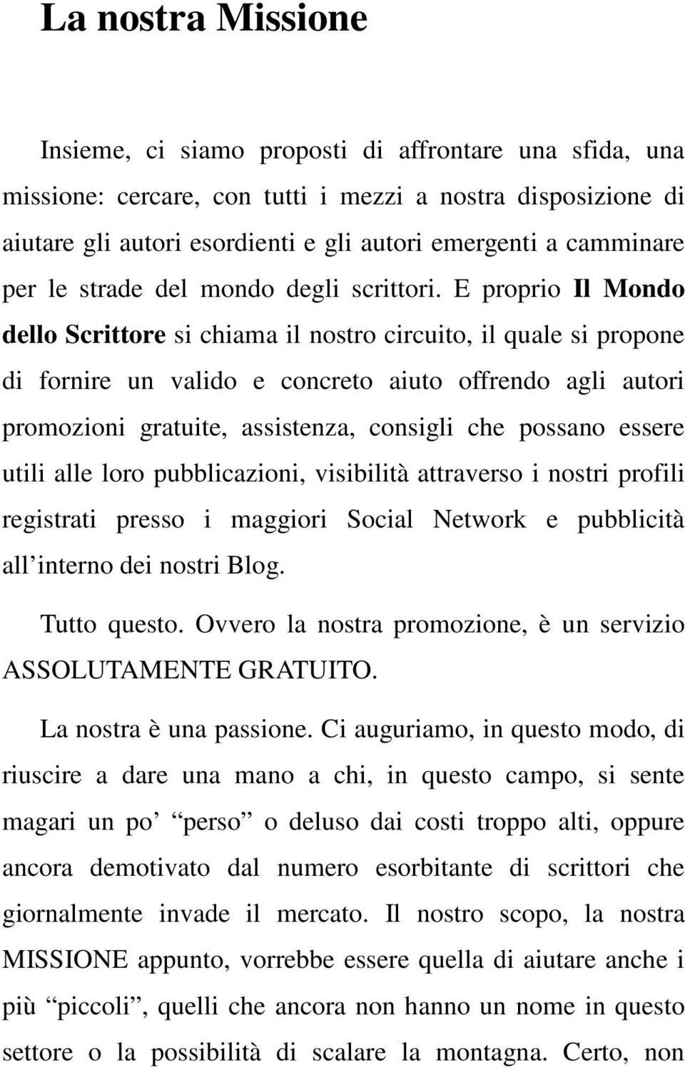 E proprio Il Mondo dello Scrittore si chiama il nostro circuito, il quale si propone di fornire un valido e concreto aiuto offrendo agli autori promozioni gratuite, assistenza, consigli che possano