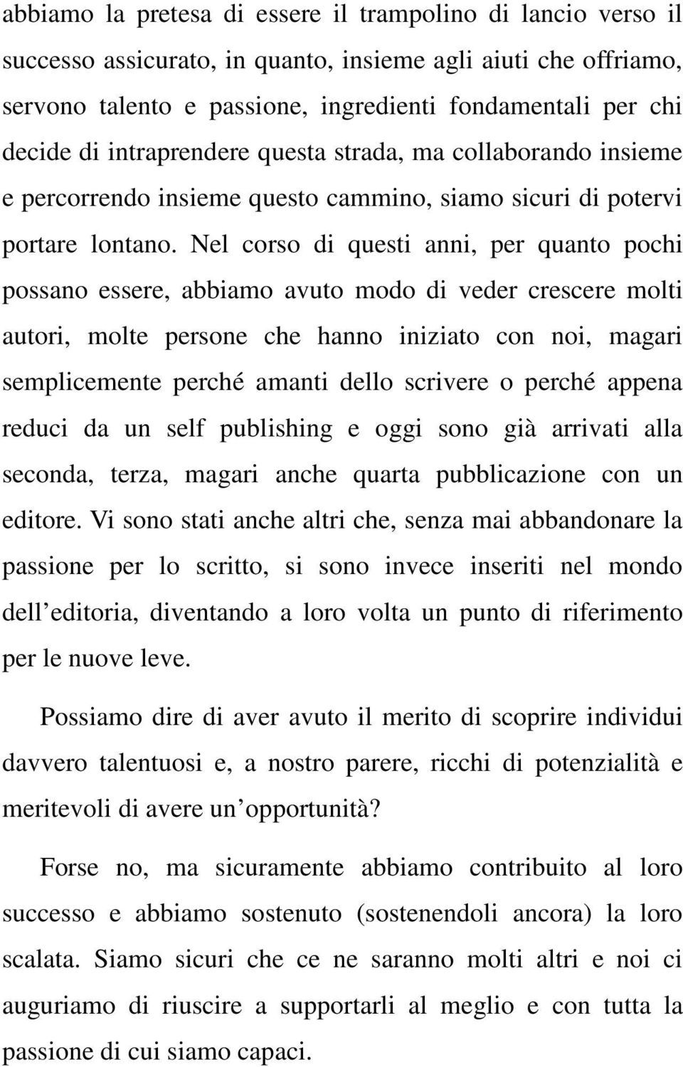 Nel corso di questi anni, per quanto pochi possano essere, abbiamo avuto modo di veder crescere molti autori, molte persone che hanno iniziato con noi, magari semplicemente perché amanti dello