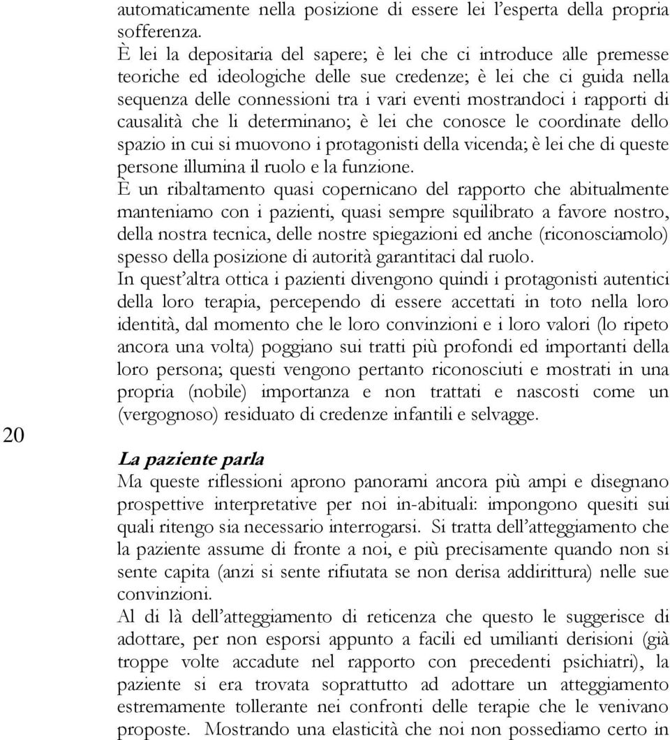 rapporti di causalità che li determinano; è lei che conosce le coordinate dello spazio in cui si muovono i protagonisti della vicenda; è lei che di queste persone illumina il ruolo e la funzione.