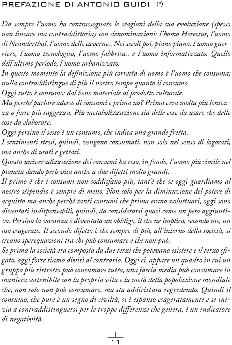 In questo momento la definizione più corretta di uomo è l uomo che consuma; nulla contraddistingue di più il nostro tempo quanto il consumo.