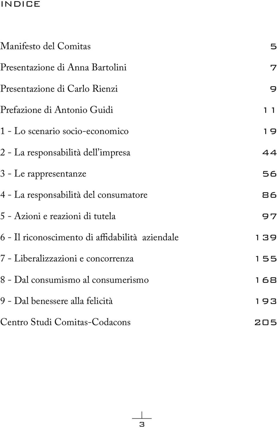 del consumatore 86 5 - Azioni e reazioni di tutela 97 6 - Il riconoscimento di affidabilità aziendale 139 7 -