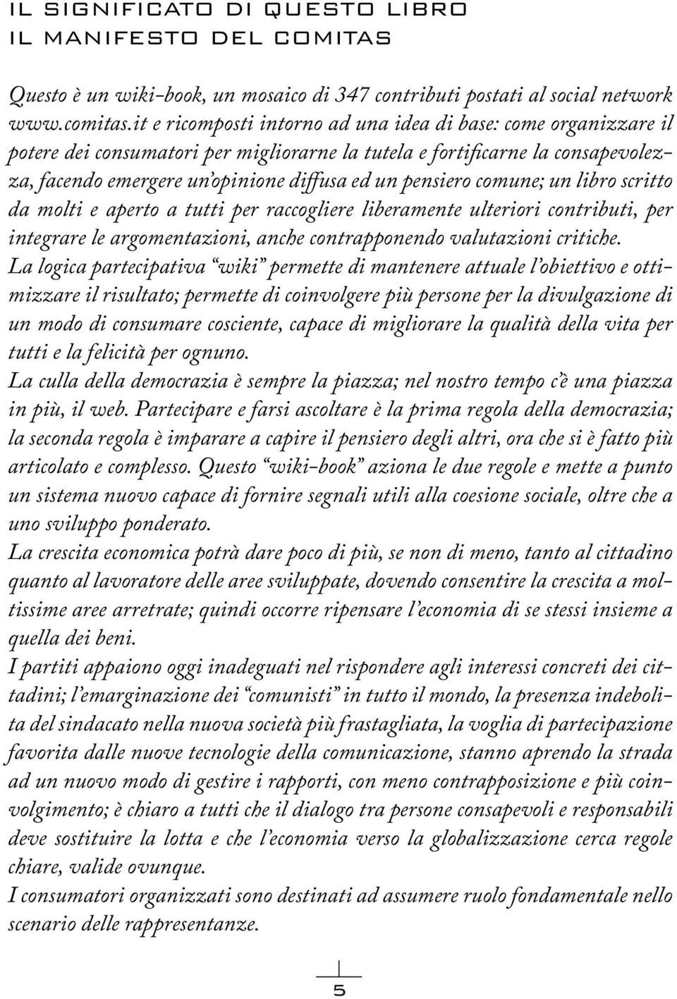 comune; un libro scritto da molti e aperto a tutti per raccogliere liberamente ulteriori contributi, per integrare le argomentazioni, anche contrapponendo valutazioni critiche.