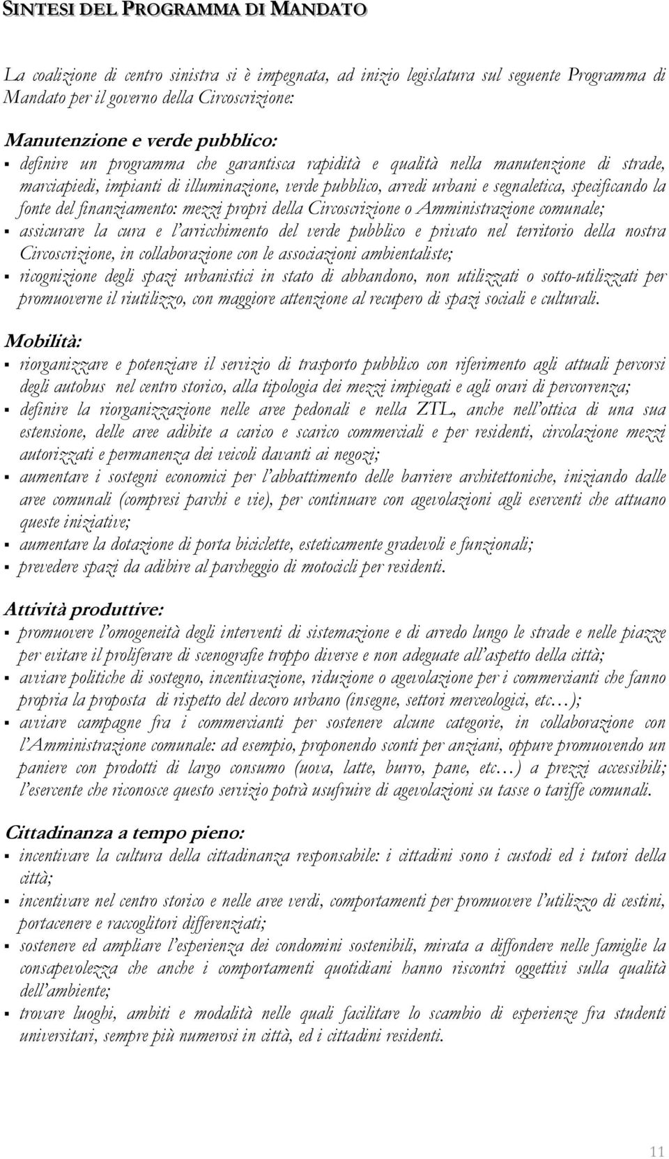 urbani e segnaletica, specificando la fonte del finanziamento: mezzi propri della Circoscrizione o Amministrazione comunale; assicurare la cura e l arricchimento del verde pubblico e privato nel