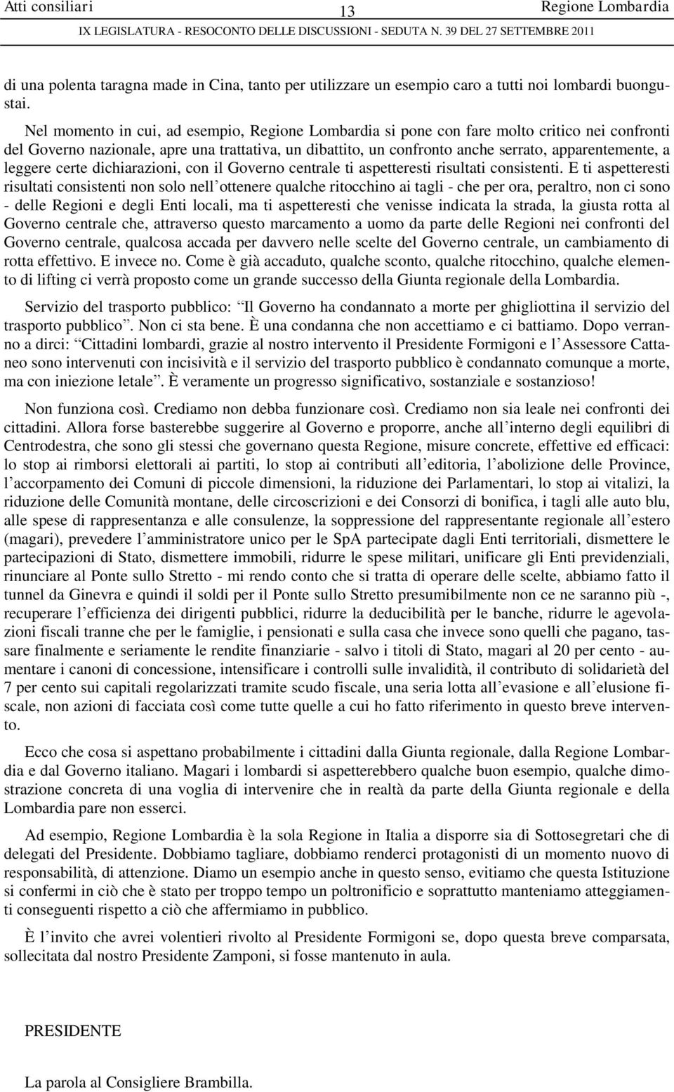 dichiarazioni, con il Governo centrale ti aspetteresti risultati consistenti.