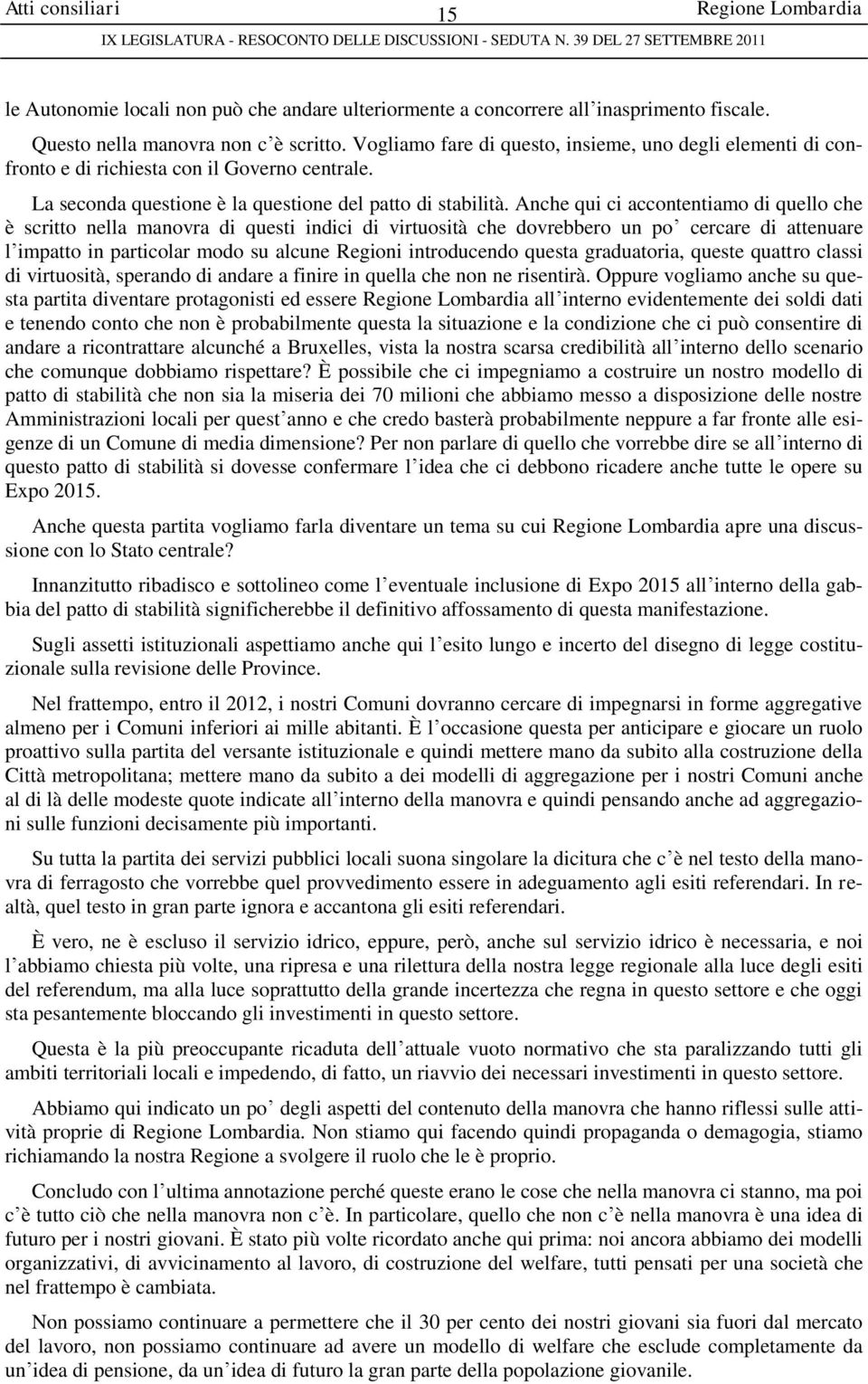 Anche qui ci accontentiamo di quello che è scritto nella manovra di questi indici di virtuosità che dovrebbero un po cercare di attenuare l impatto in particolar modo su alcune Regioni introducendo