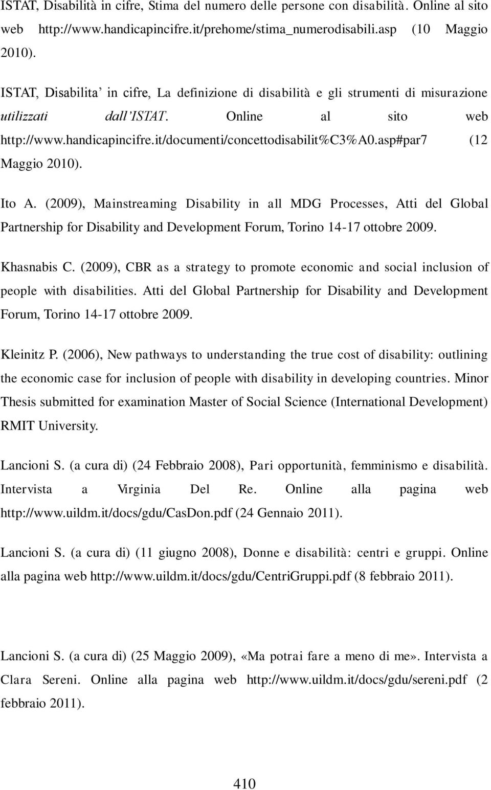 asp#par7 (12 Maggio 2010). Ito A. (2009), Mainstreaming Disability in all MDG Processes, Atti del Global Partnership for Disability and Development Forum, Torino 14-17 ottobre 2009. Khasnabis C.