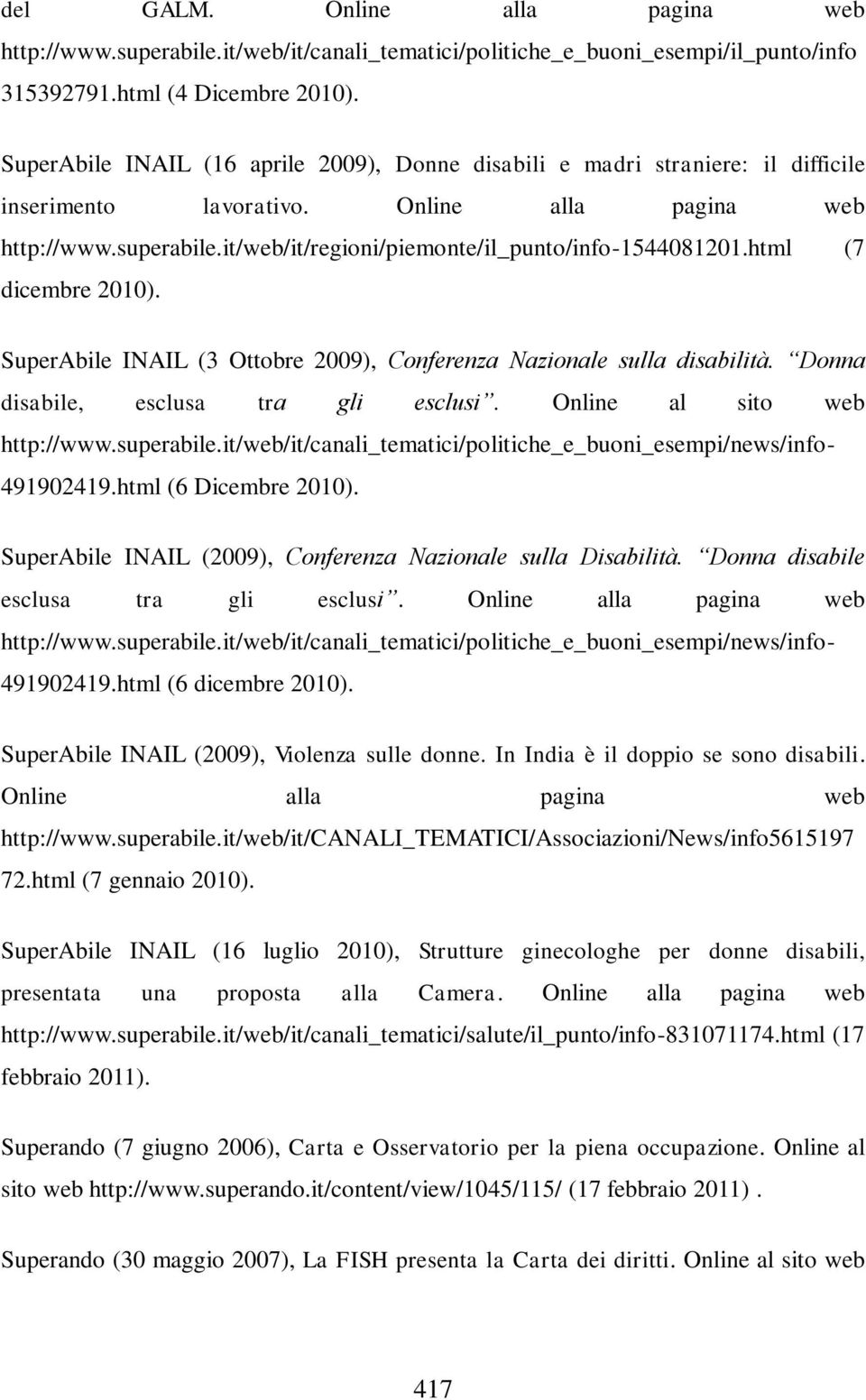 it/web/it/regioni/piemonte/il_punto/info-1544081201.html (7 dicembre 2010). SuperAbile INAIL (3 Ottobre 2009), Conferenza Nazionale sulla disabilità. Donna disabile, esclusa tra gli esclusi.