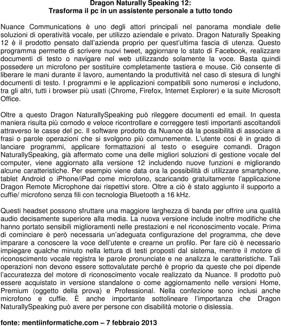 Questo programma permette di scrivere nuovi tweet, aggiornare lo stato di Facebook, realizzare documenti di testo o navigare nel web utilizzando solamente la voce.