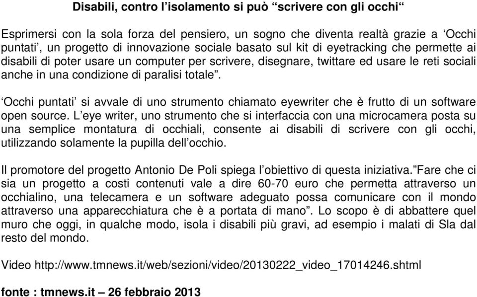 Occhi puntati si avvale di uno strumento chiamato eyewriter che è frutto di un software open source.