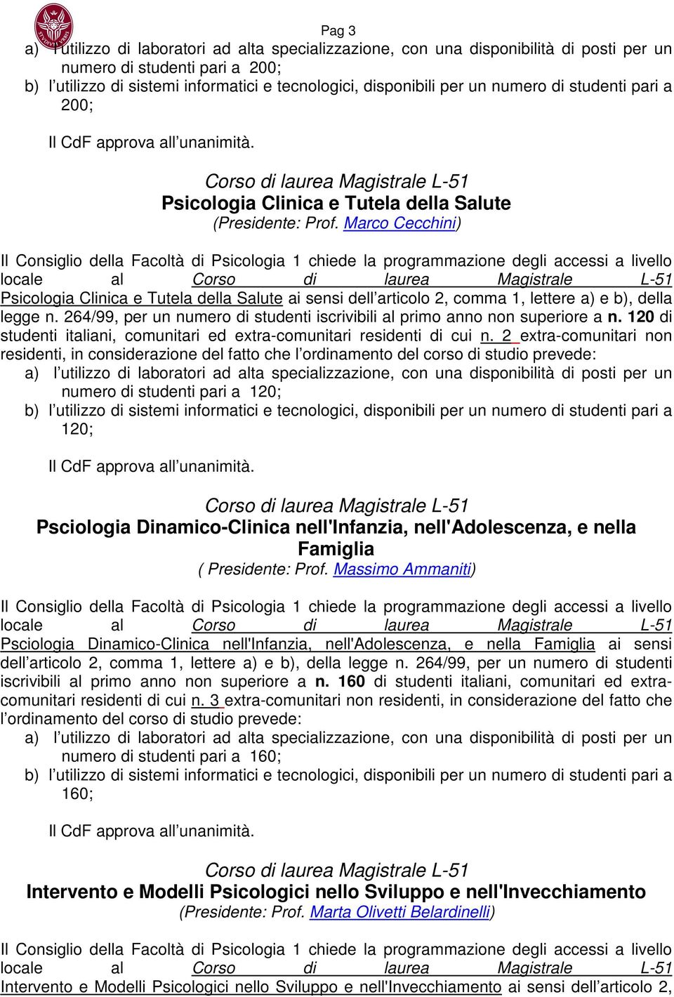 264/99, per un numero di studenti iscrivibili al primo anno non superiore a n. 120 di studenti italiani, comunitari ed extra-comunitari residenti di cui n.