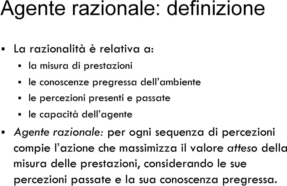 Agente razionale: per ogni sequenza di percezioni compie l azione che massimizza il valore