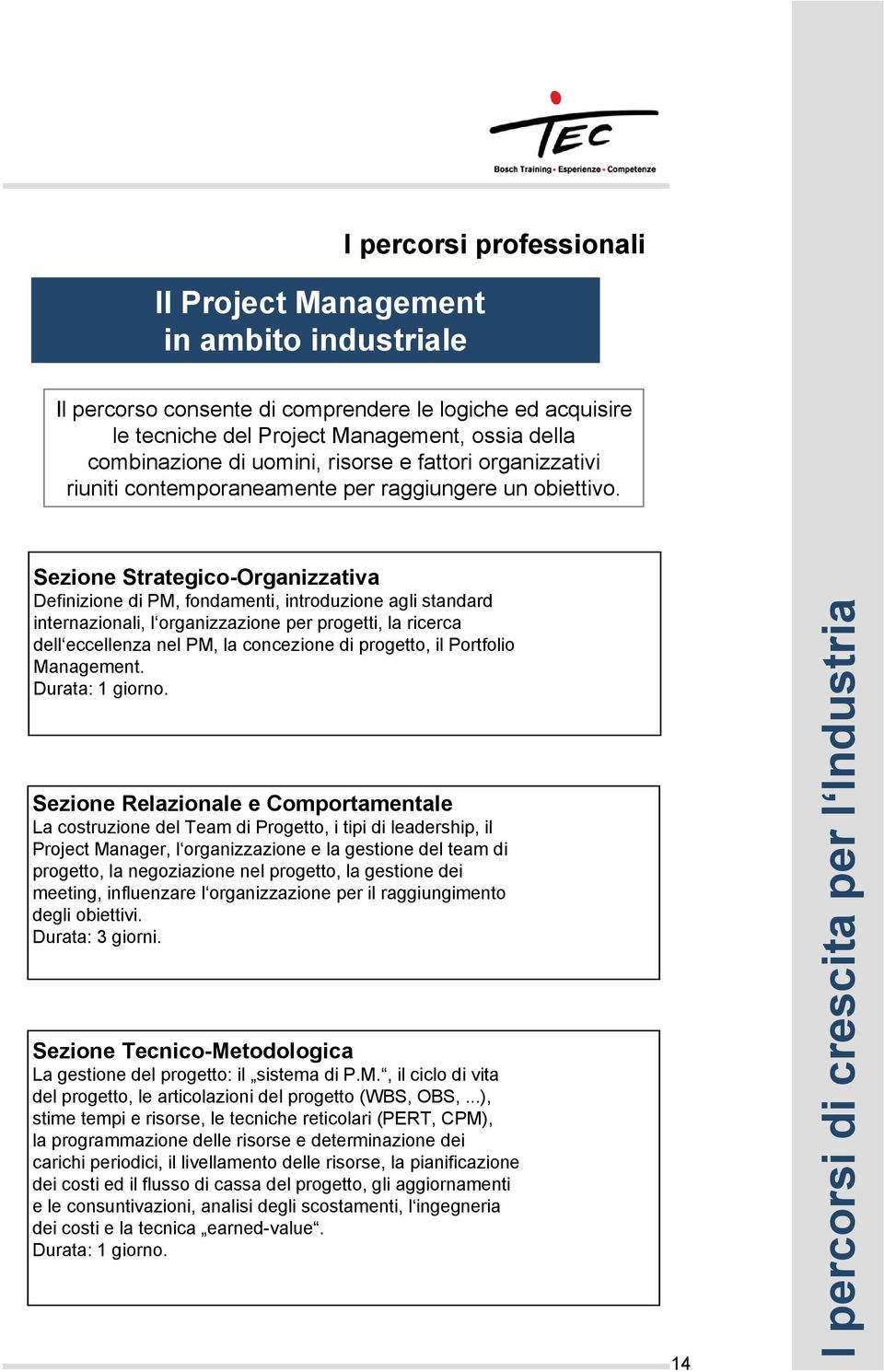 Sezione Strategico-Organizzativa Definizione di PM, fondamenti, introduzione agli standard internazionali, l organizzazione per progetti, la ricerca dell eccellenza nel PM, la concezione di progetto,