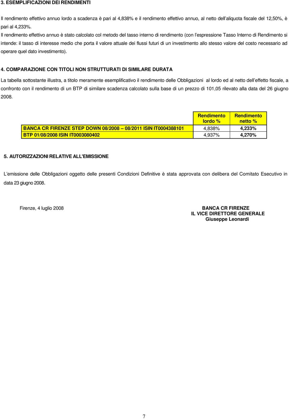 attuale dei flussi futuri di un investimento allo stesso valore del costo necessario ad operare quel dato investimento). 4.