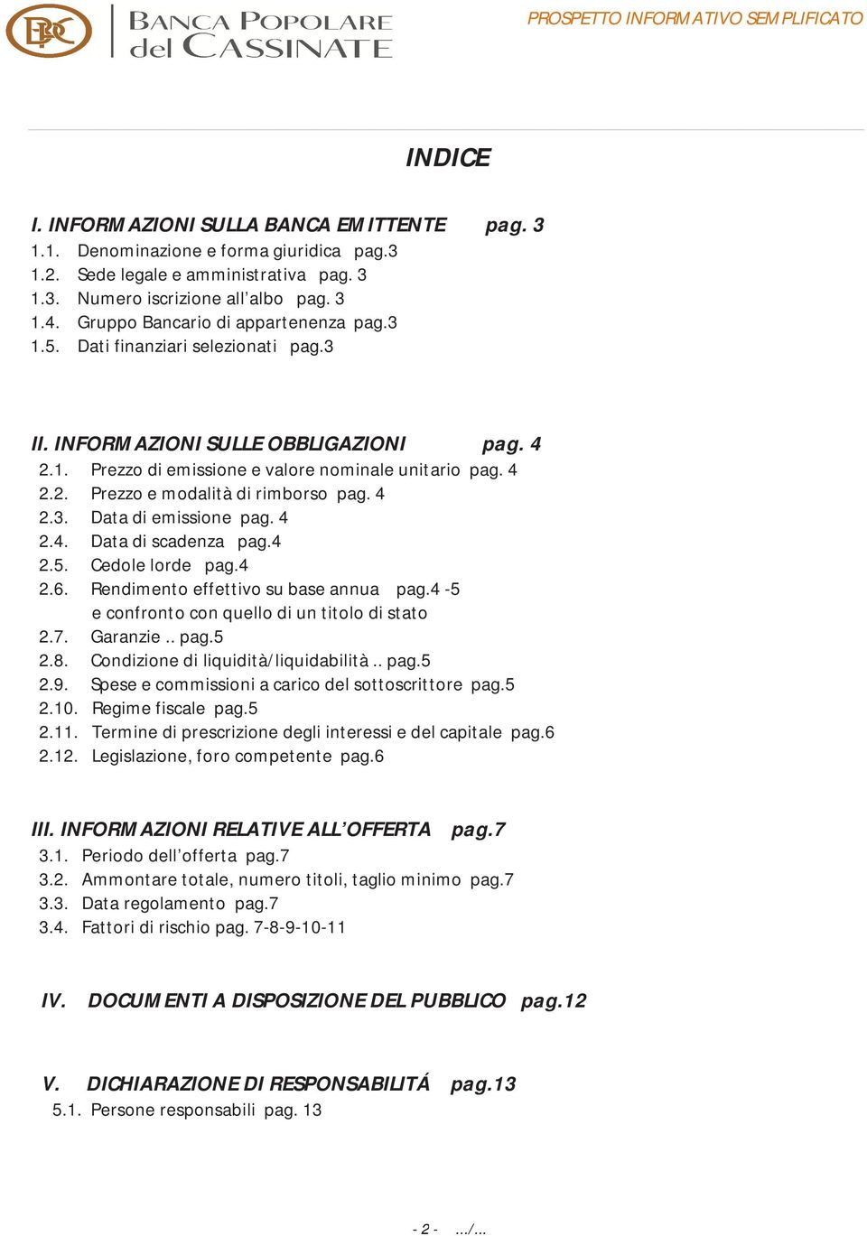 4 2.3. Data di emissione pag. 4 2.4. Data di scadenza pag.4 2.5. Cedole lorde pag.4 2.6. Rendimento effettivo su base annua pag.4-5 e confronto con quello di un titolo di stato 2.7. Garanzie.. pag.5 2.