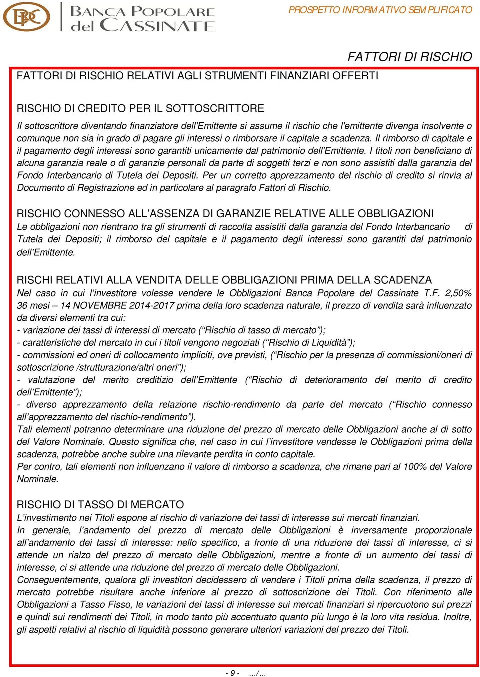 Il rimborso di capitale e il pagamento degli interessi sono garantiti unicamente dal patrimonio dell'emittente.