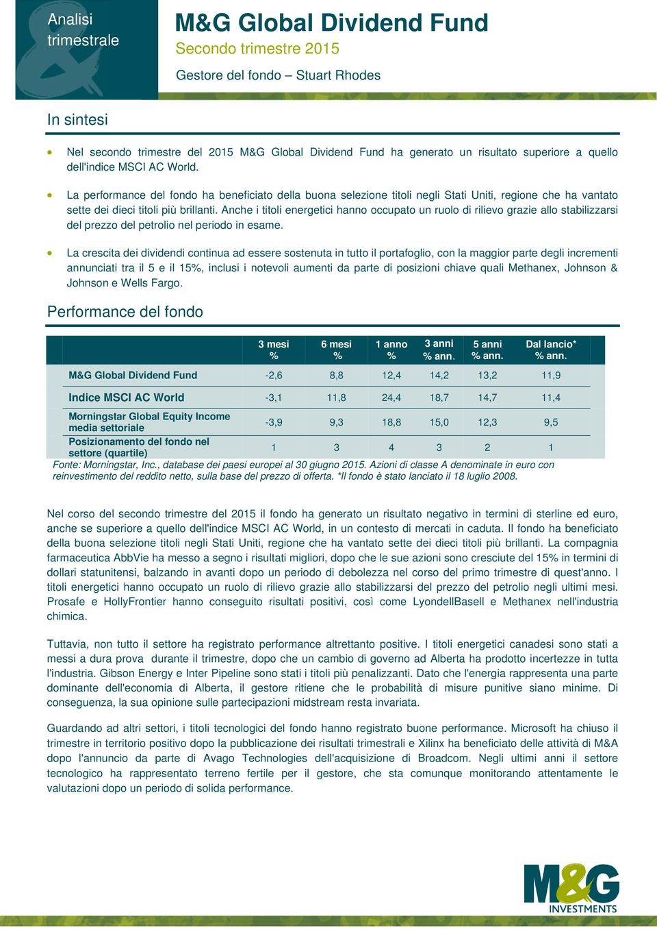 Anche i titoli energetici hanno occupato un ruolo di rilievo grazie allo stabilizzarsi del prezzo del petrolio nel periodo in esame.