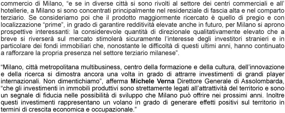 Se consideriamo poi che il prodotto maggiormente ricercato è quello di pregio e con localizzazione prime, in grado di garantire redditività elevate anche in futuro, per Milano si aprono prospettive