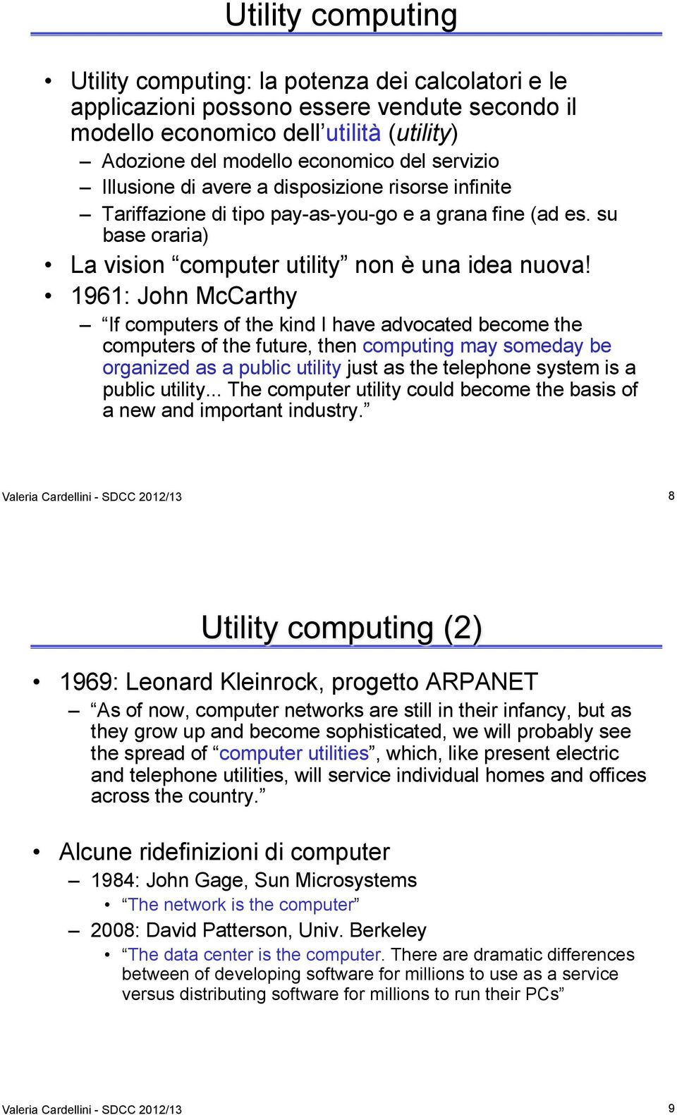 1961: John McCarthy If computers of the kind I have advocated become the computers of the future, then computing may someday be organized as a public utility just as the telephone system is a public
