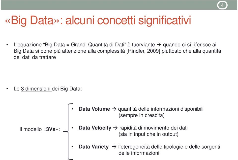 dei Big Data: Data Volume quantità delle informazioni disponibili (sempre in crescita) il modello «3Vs»: Data Velocity rapidità