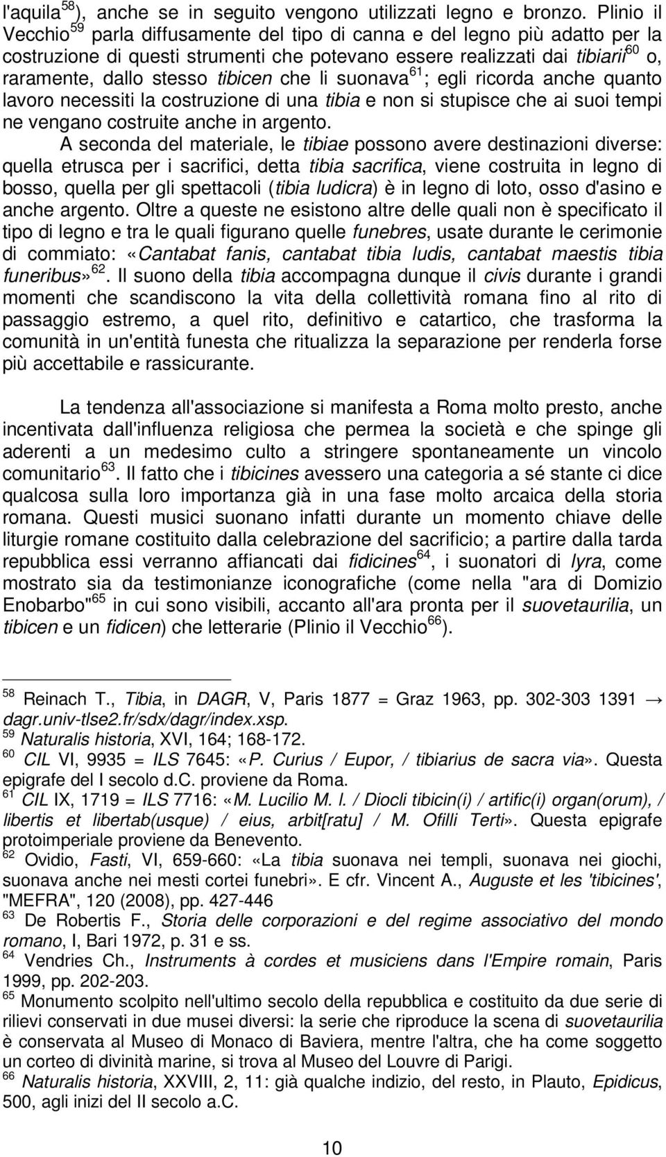 tibicen che li suonava 61 ; egli ricorda anche quanto lavoro necessiti la costruzione di una tibia e non si stupisce che ai suoi tempi ne vengano costruite anche in argento.