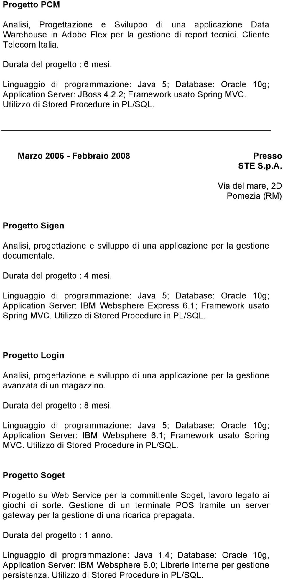 Via del mare, 2D Pomezia (RM) Progetto Sigen Analisi, progettazione e sviluppo di una applicazione per la gestione documentale. Durata del progetto : 4 mesi.