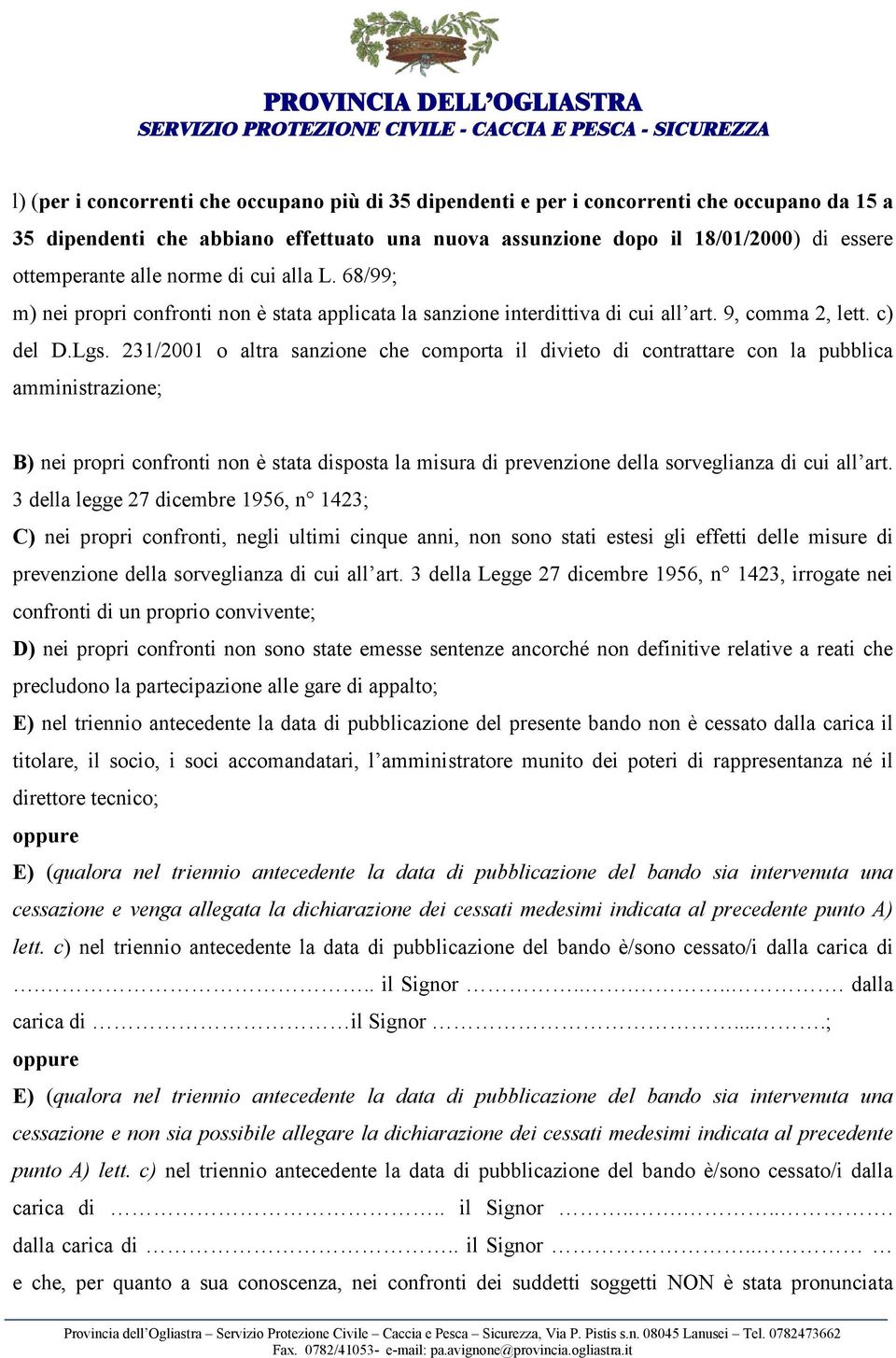 231/2001 o altra sanzione che comporta il divieto di contrattare con la pubblica amministrazione; B) nei propri confronti non è stata disposta la misura di prevenzione della sorveglianza di cui all