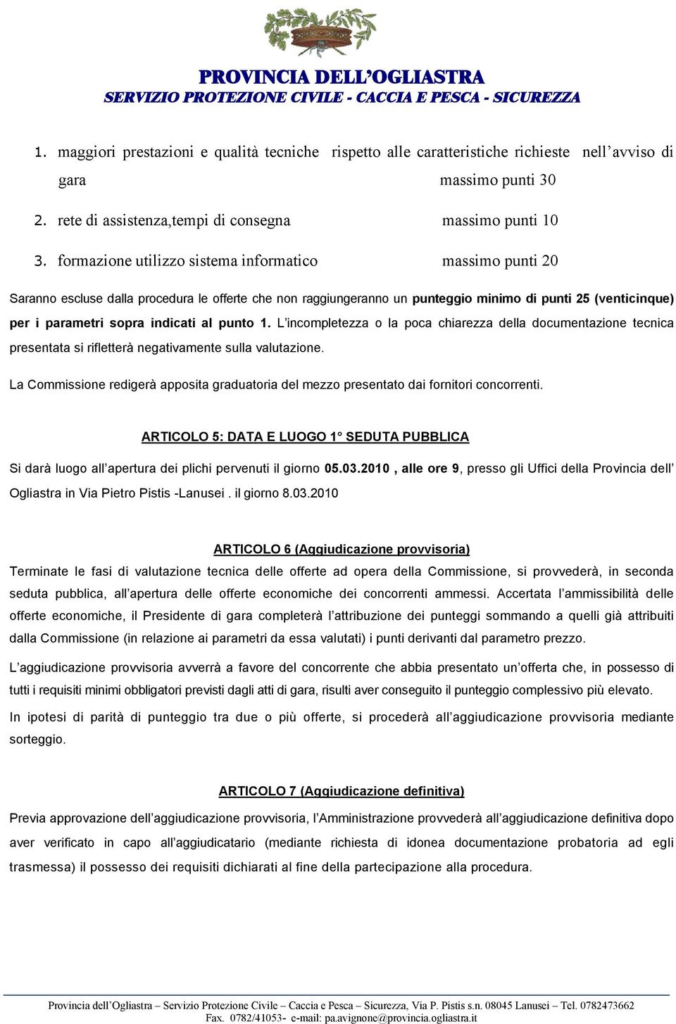 al punto 1. L incompletezza o la poca chiarezza della documentazione tecnica presentata si rifletterà negativamente sulla valutazione.