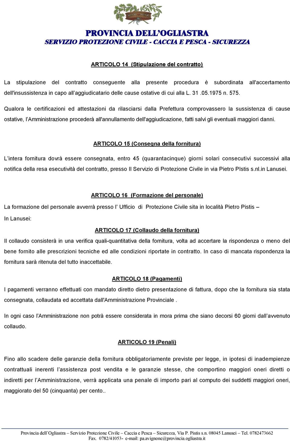 Qualora le certificazioni ed attestazioni da rilasciarsi dalla Prefettura comprovassero la sussistenza di cause ostative, l Amministrazione procederà all'annullamento dell'aggiudicazione, fatti salvi