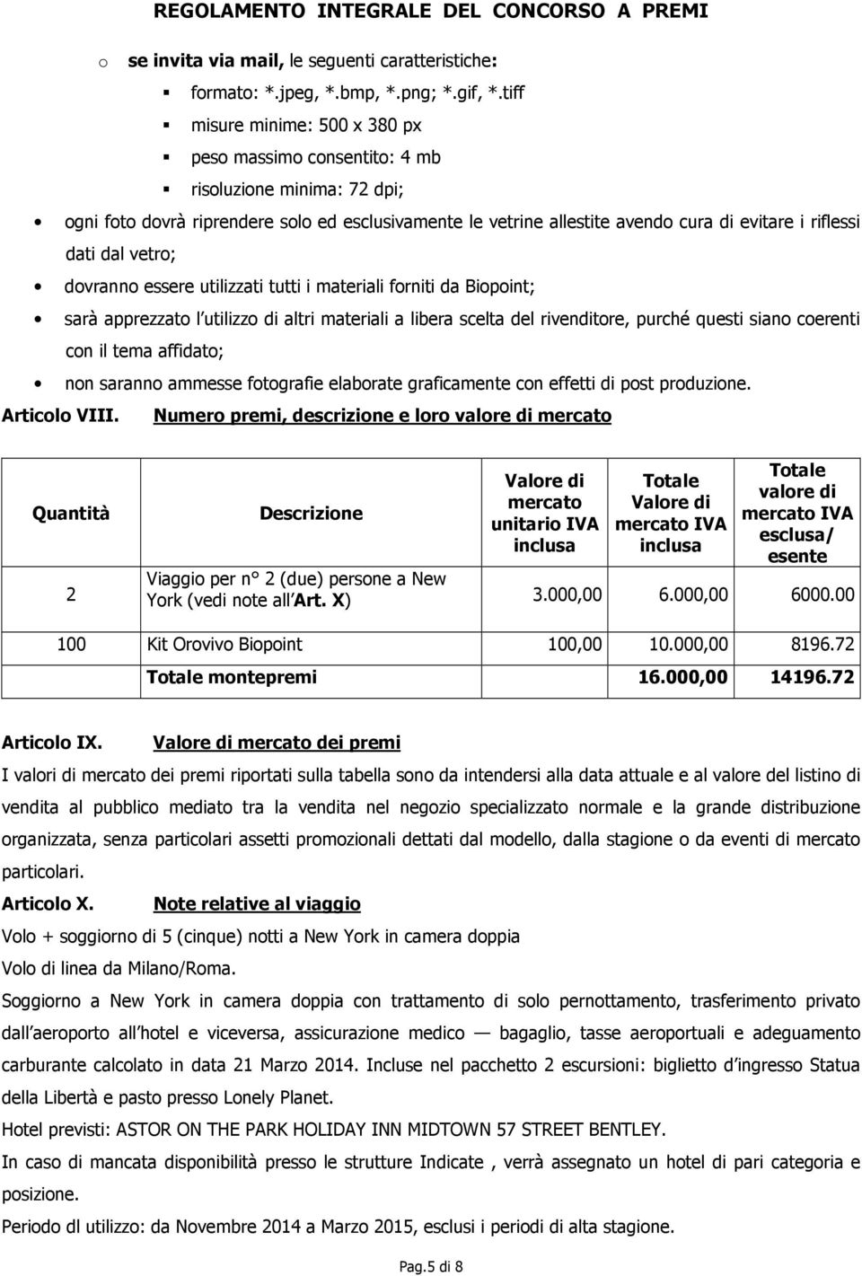 dati dal vetro; dovranno essere utilizzati tutti i materiali forniti da Biopoint; sarà apprezzato l utilizzo di altri materiali a libera scelta del rivenditore, purché questi siano coerenti con il