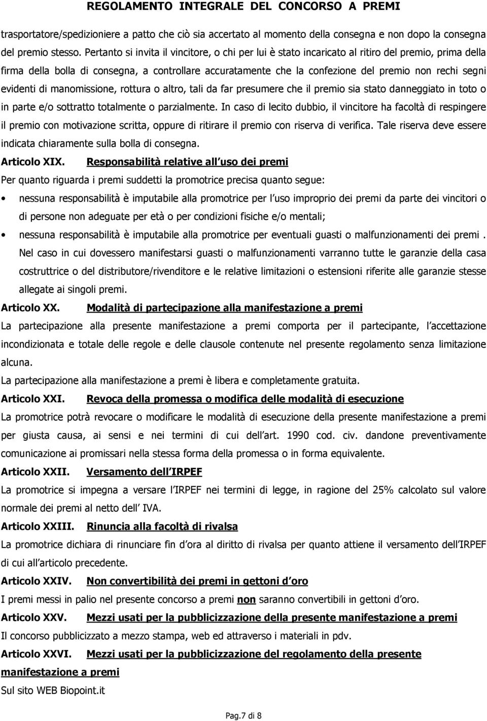 segni evidenti di manomissione, rottura o altro, tali da far presumere che il premio sia stato danneggiato in toto o in parte e/o sottratto totalmente o parzialmente.