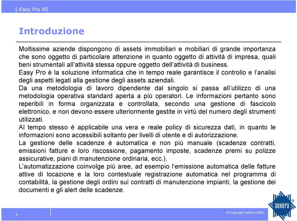 Easy Pro è la soluzione informatica che in tempo reale garantisce il controllo e l analisi degli aspetti legati alla gestione degli assets aziendali.