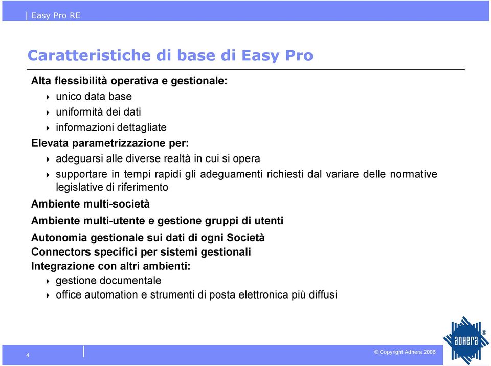 legislative di riferimento Ambiente multi-società Ambiente multi-utente e gestione gruppi di utenti Autonomia gestionale sui dati di ogni Società