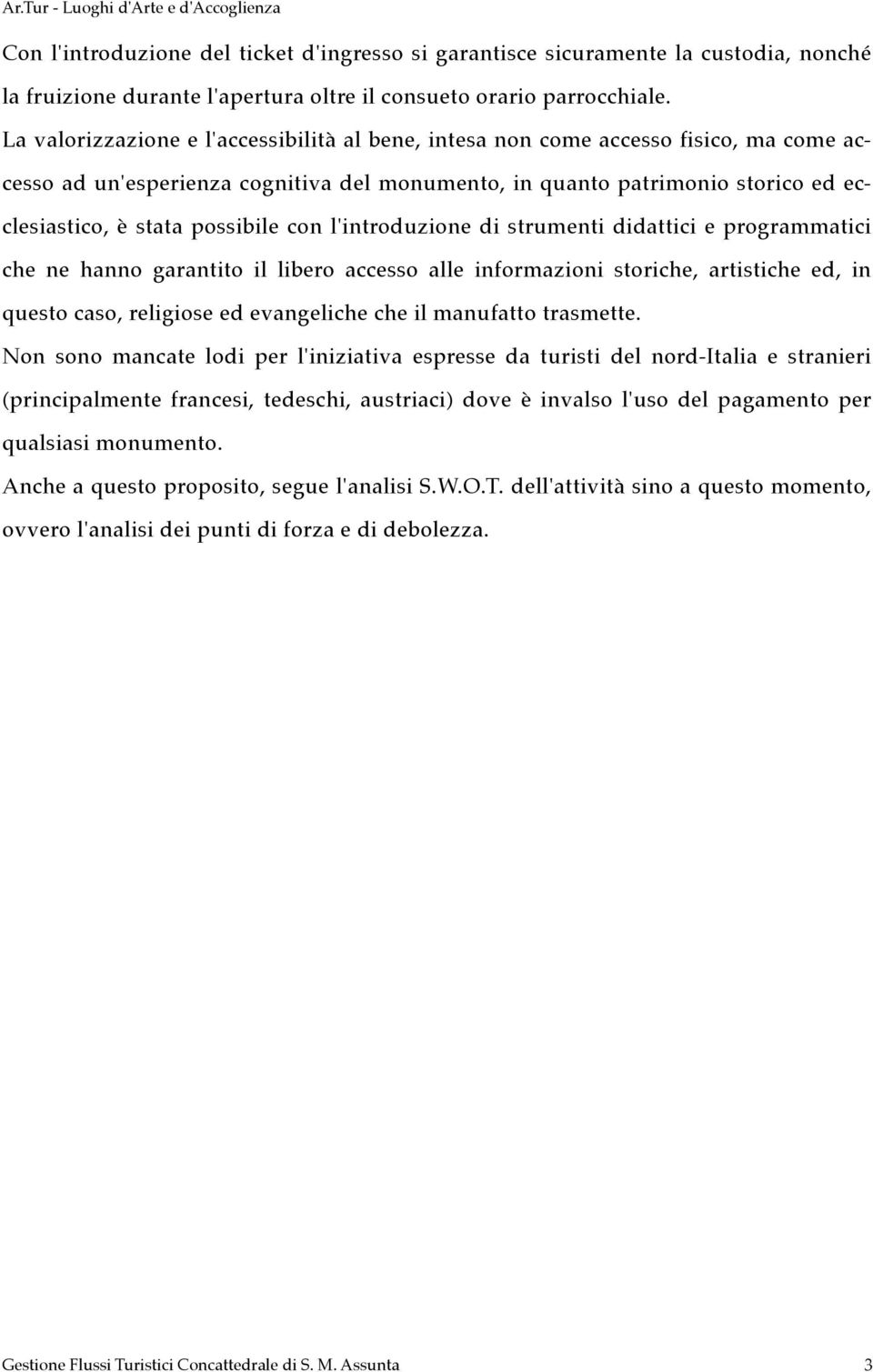 con l'introduzione di strumenti didattici e programmatici che ne hanno garantito il libero accesso alle informazioni storiche, artistiche ed, in questo caso, religiose ed evangeliche che il manufatto