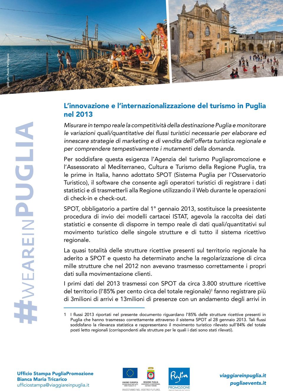 Per soddisfare questa esigenza l Agenzia del turismo Pugliapromozione e l Assessorato al Mediterraneo, Cultura e Turismo della Regione Puglia, tra le prime in Italia, hanno adottato SPOT (Sistema