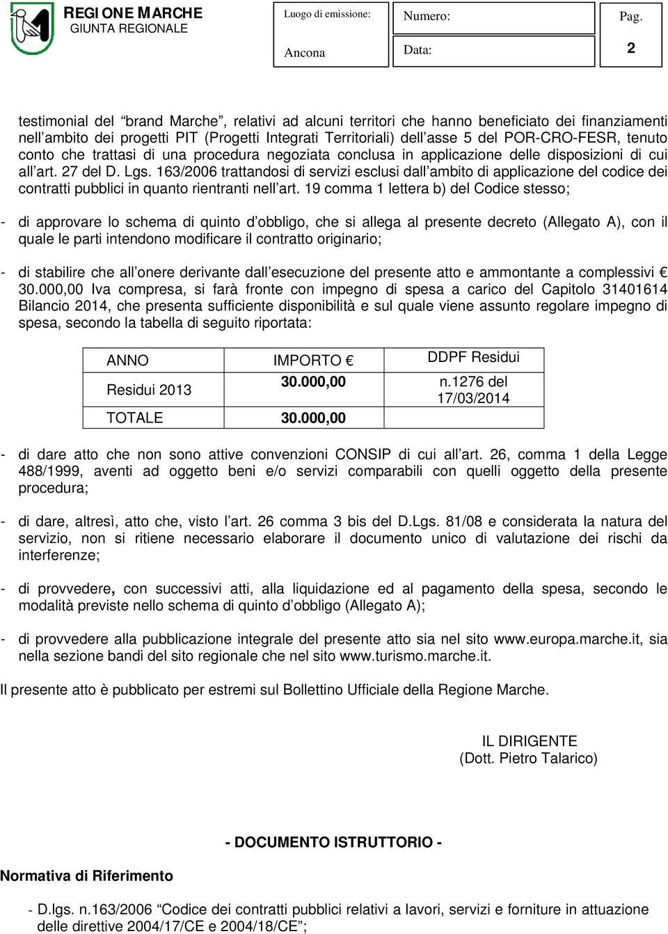 163/2006 trattandosi di servizi esclusi dall ambito di applicazione del codice dei contratti pubblici in quanto rientranti nell art.